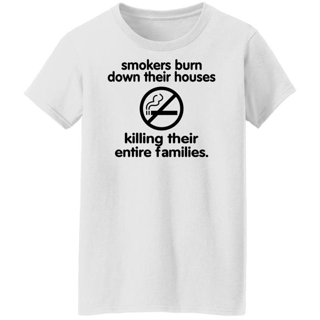 Smokers Burn Down Their Houses Killing Their Entire Families Shirt Shirts That Go Hard Chloe Cherry