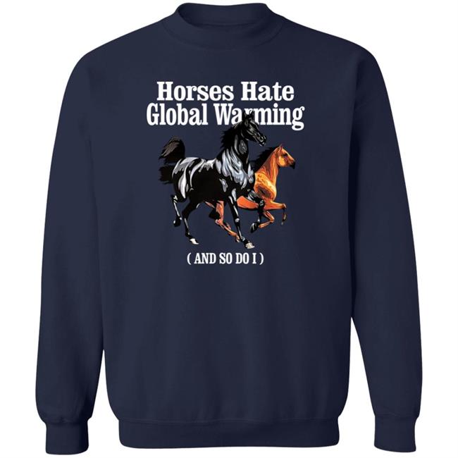 Horses Hate Global Warming And So Do I Shirt Karan James