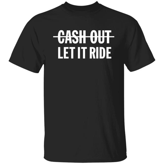 Br_Betting Cash Out Let It Ride Shirt Bleacher Report Shop Merch