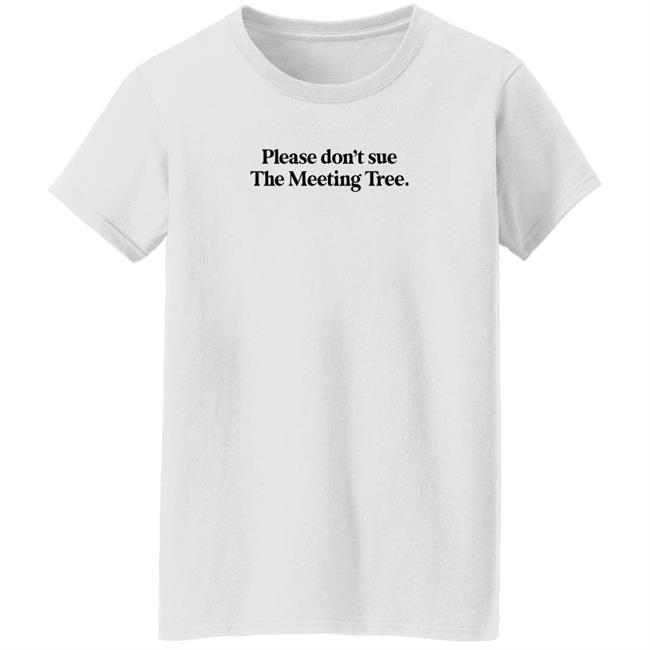 Please Don't Sue The Meeting Tree T Shirt The Meeting Tree Merch