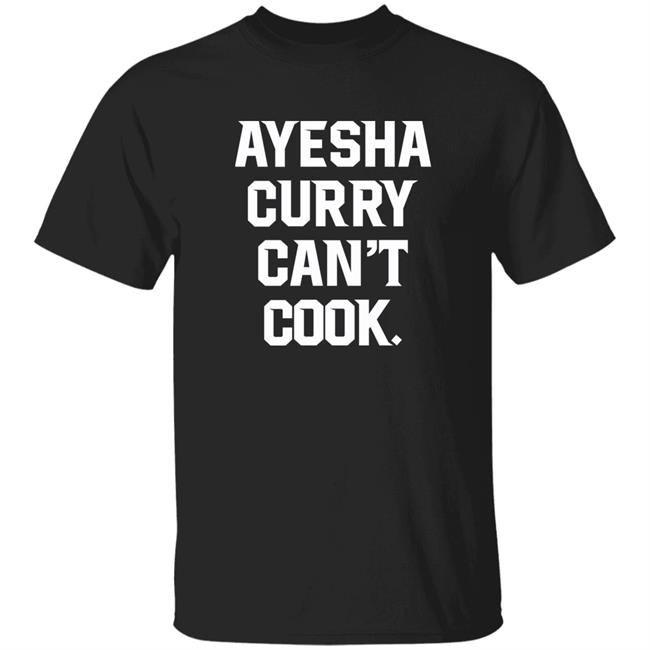 Warriors on NBCS The Athletic Ayesha Curry Can’t Cook Shirt Stephen Curry