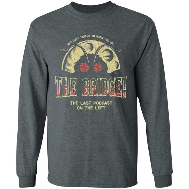 Last Podcast Merch He's Just Trying To Warn You Of The Bridge The Last Podcast On The Left Shirt