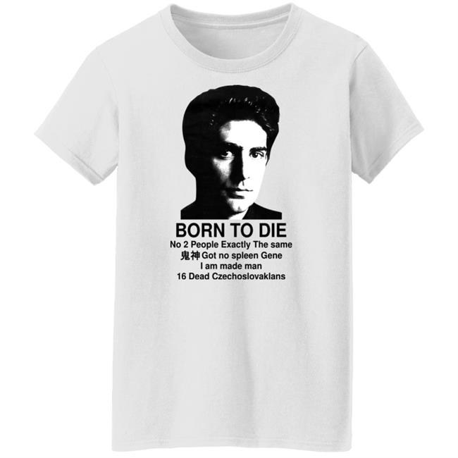 Keanu Reeves Born To Die No 2 People Exactly The Same Got No Spleen Gene I Am Made Man 16 Dead Czechoslovakians Shirt Shirts That Go Hard