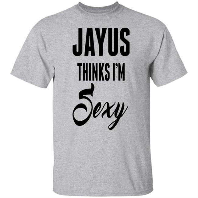 Jayus Thinks I'm Sexy Shirt Jayus Merch Jayus Merch Jayus Thinks I'm Sexy Shirt