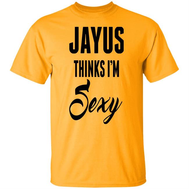 Jayus Thinks I'm Sexy Shirt Jayus Merch Jayus Thinks I'm Sexy Shirt Jayus Merch