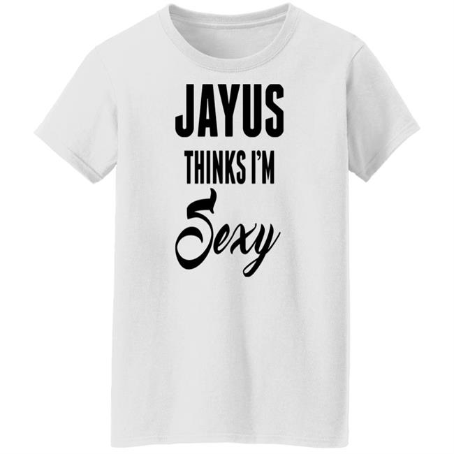 Jayus Thinks I'm Sexy Shirt Jayus Merch Jayus Merch Jayus Thinks I'm Sexy Shirt
