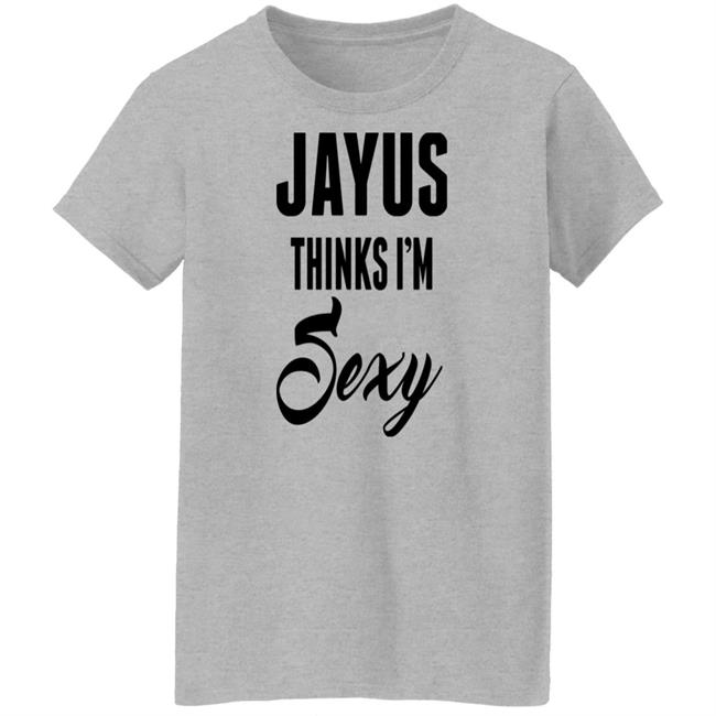 Jayus Merch Jayus Thinks I'm Sexy Shirt