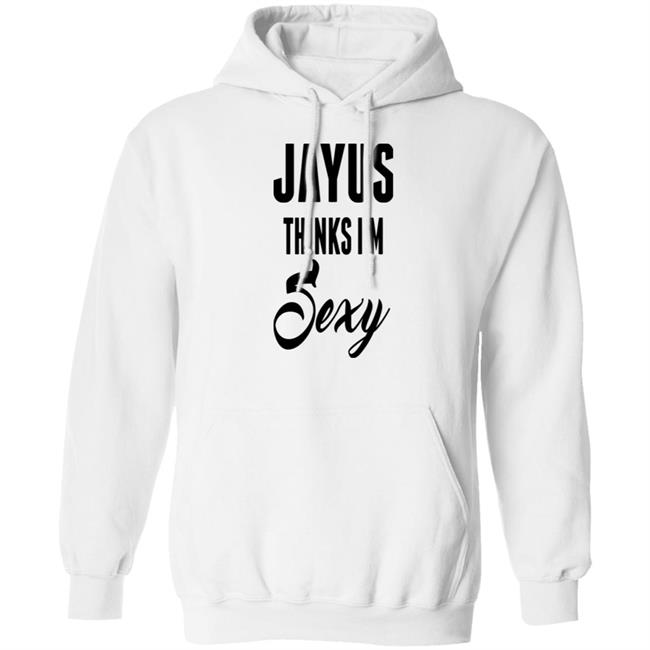 Jayus Thinks I'm Sexy Shirt Jayus Merch Jayus Merch Jayus Thinks I'm Sexy Shirt