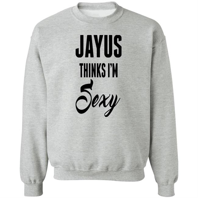 Jayus Thinks I'm Sexy Shirt Jayus Merch Jayus Merch Jayus Thinks I'm Sexy Shirt