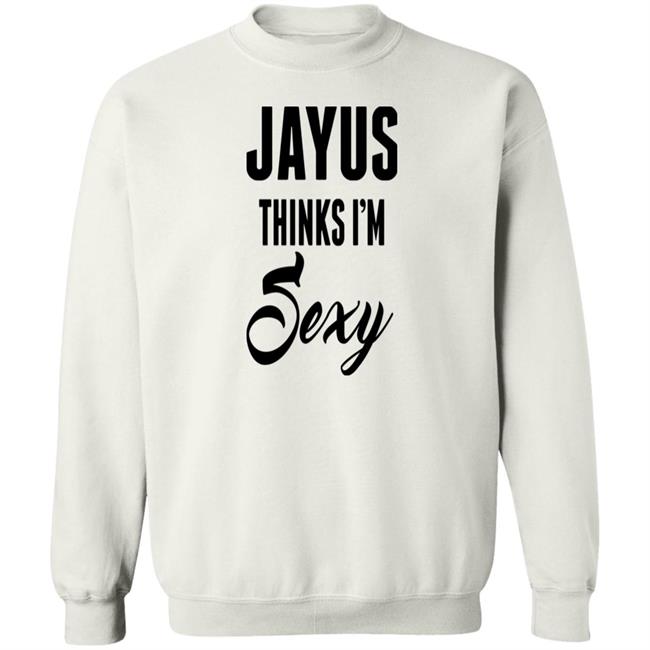 Jayus Thinks I'm Sexy Shirt Jayus Merch Jayus Merch Jayus Thinks I'm Sexy Shirt