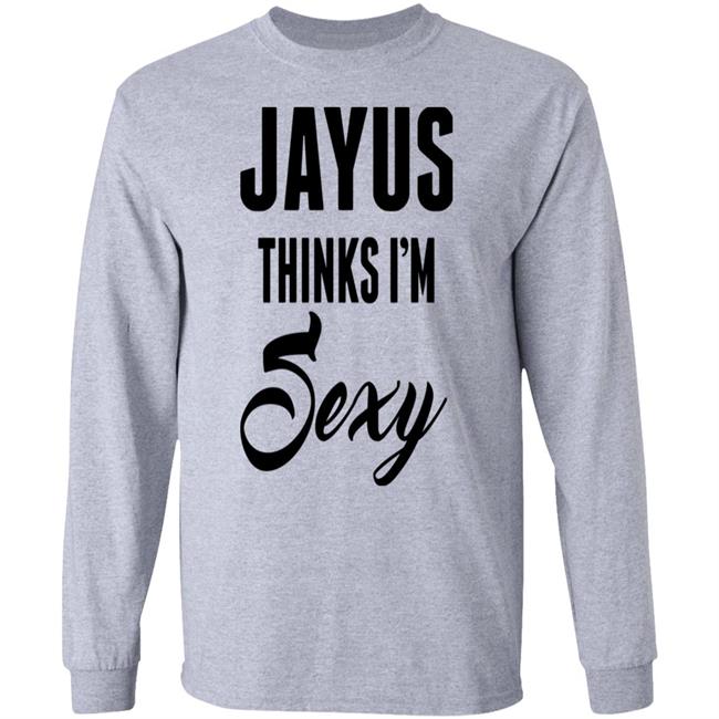 Jayus Thinks I'm Sexy Shirt Jayus Merch Jayus Merch Jayus Thinks I'm Sexy Shirt