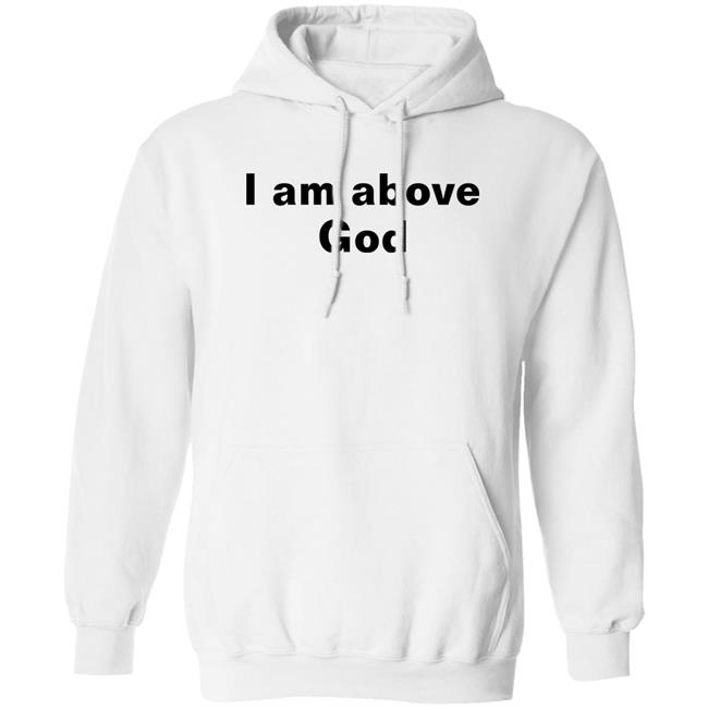 Shirts With Threatening Auras I Am Above God Shirt