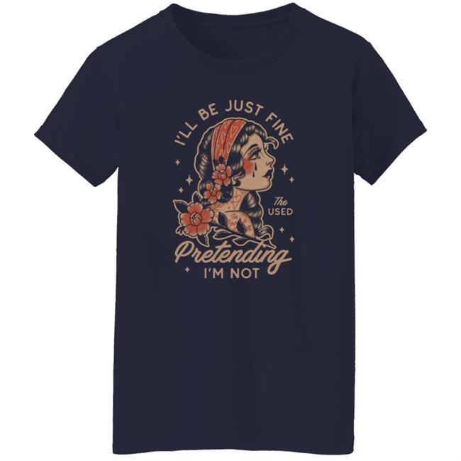 Kerin Cunningham I'll Be Just Fine The Used Pretending I'm Not Shirt