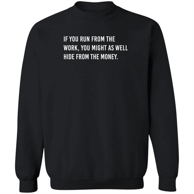 If You Run From The Work You Might As Well Hide From The Money Shirt Steve Harvey