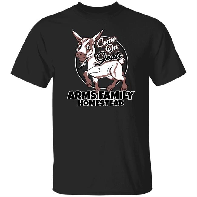 Come On Goats Tee Shirt Arms Family Homestead Merch