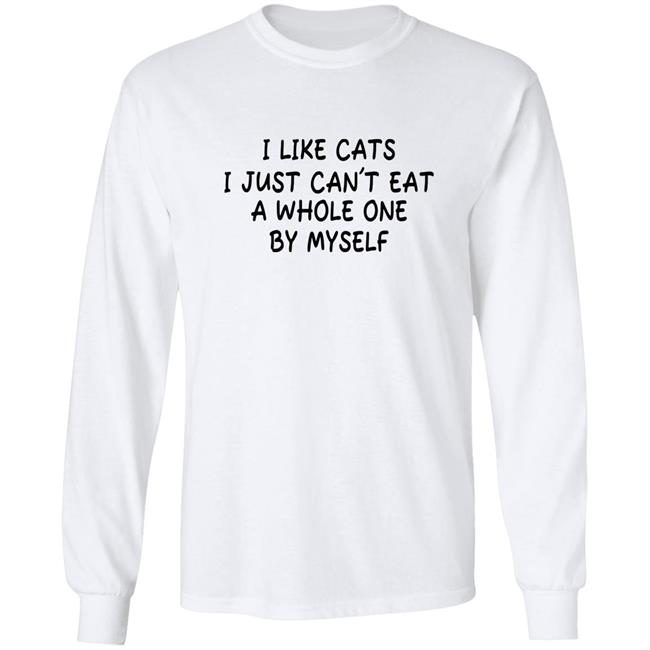 I Like Cats I Just Can't Eat A Whole One By Myself Shirt Shirts With Threatening Auras