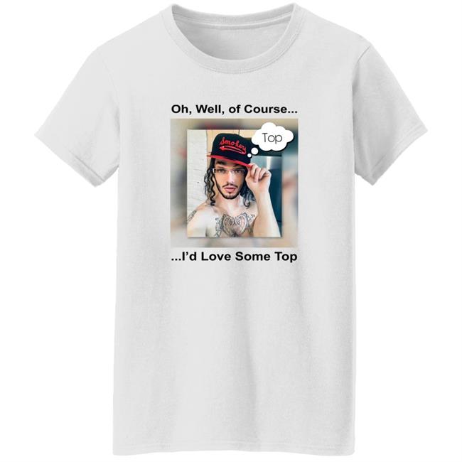 Longboy Oh Well Of Course I'd Love Some Top Shirt 1Bicflame