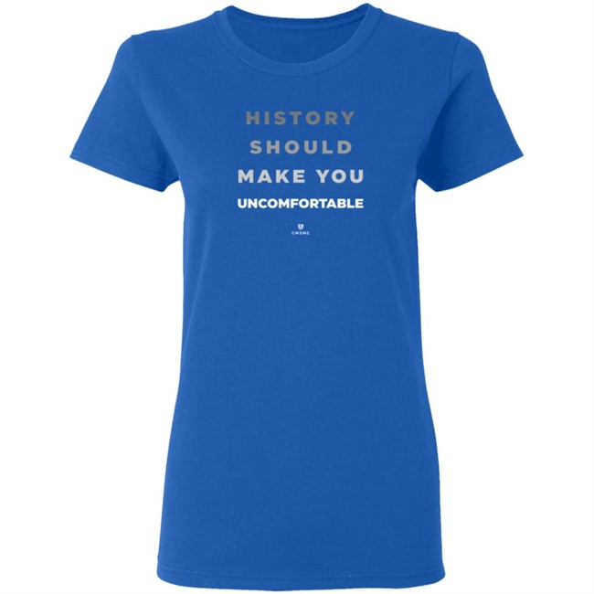 History Should Make You Uncomfortable Shirt History Should Make You Uncomfortable Shirt