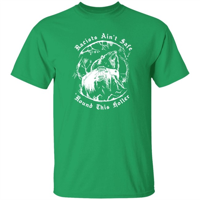 Racists Ain’T Safe Round This Holler T Shirt Racists Ain’T Safe Round This Holler T Shirt