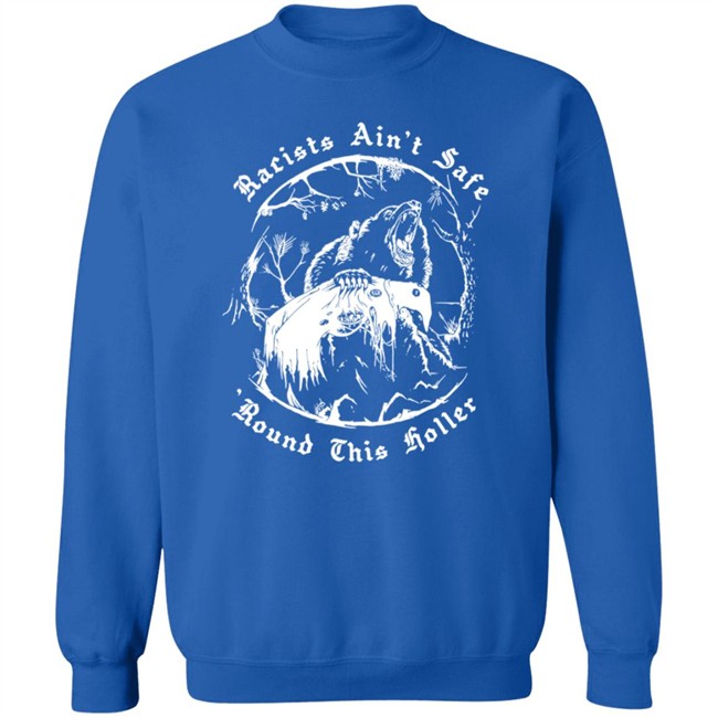 Racists Ain’T Safe Round This Holler T Shirt Racists Ain’T Safe Round This Holler T Shirt