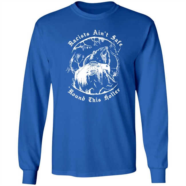Racists Ain’T Safe Round This Holler T Shirt Racists Ain’T Safe Round This Holler T Shirt