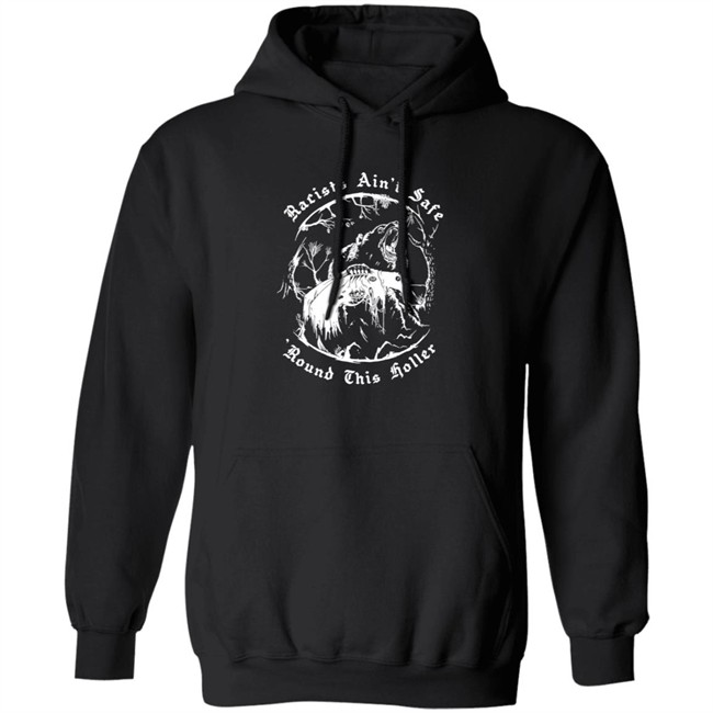 Racists Ain’T Safe Round This Holler T Shirt Racists Ain’T Safe Round This Holler T Shirt