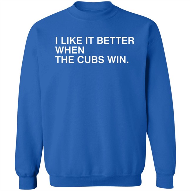 Obvious Shirts I Like It Better When The Cubs Win Shirt Obvious Shirts I Like It Better When The Cubs Win Shirt