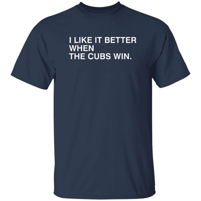 Obvious Shirts I Like It Better When The Cubs Win Shirt Obvious Shirts I Like It Better When The Cubs Win Shirt