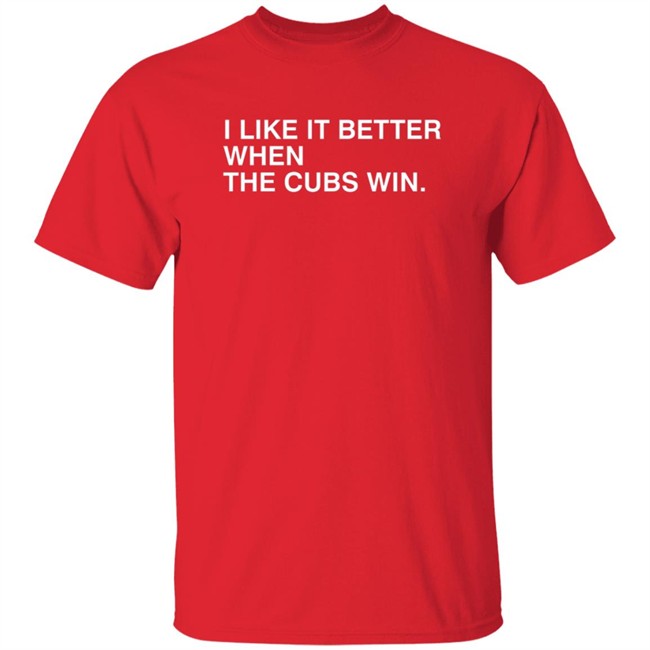 Obvious Shirts I Like It Better When The Cubs Win Shirt Obvious Shirts I Like It Better When The Cubs Win Shirt