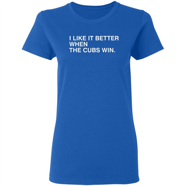 Obvious Shirts I Like It Better When The Cubs Win Shirt Obvious Shirts I Like It Better When The Cubs Win Shirt