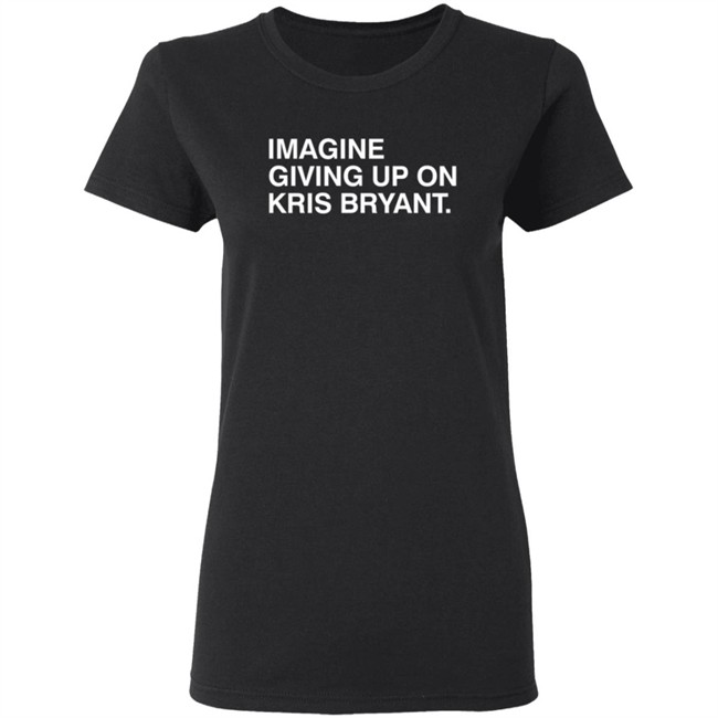 Obvious Shirts Imagine Giving Up On Kris Bryant Shirt Obvious Shirts Imagine Giving Up On Kris Bryant Shirt