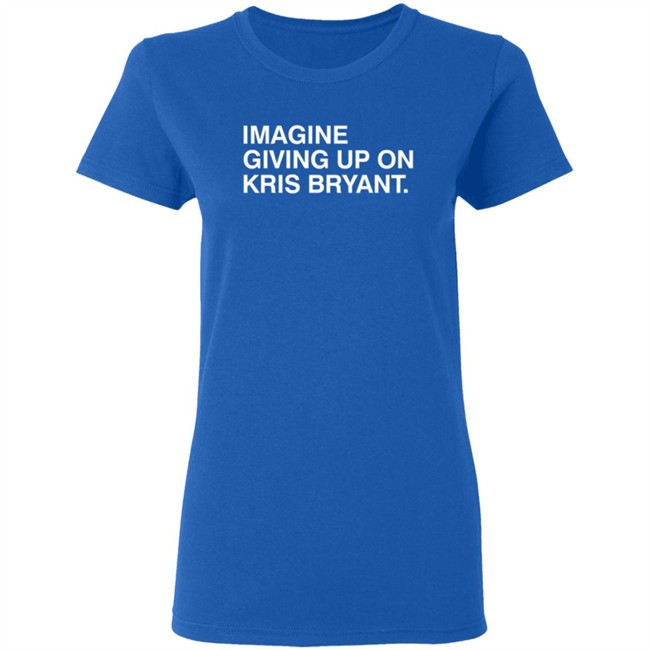 Obvious Shirts Imagine Giving Up On Kris Bryant Shirt Obvious Shirts Imagine Giving Up On Kris Bryant Shirt