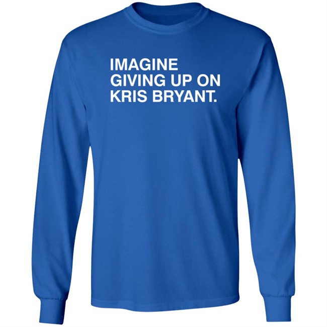 Obvious Shirts Imagine Giving Up On Kris Bryant Shirt Obvious Shirts Imagine Giving Up On Kris Bryant Shirt