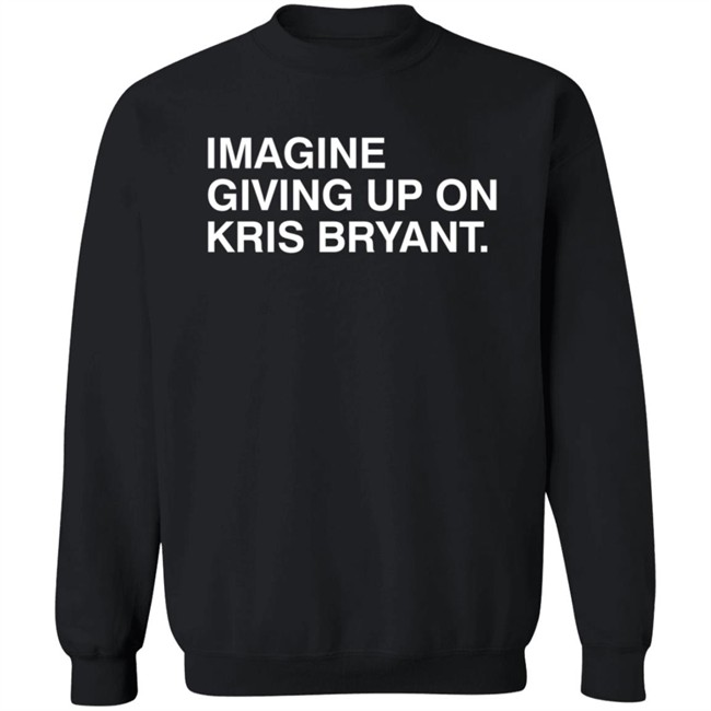 Obvious Shirts Imagine Giving Up On Kris Bryant Shirt Obvious Shirts Imagine Giving Up On Kris Bryant Shirt