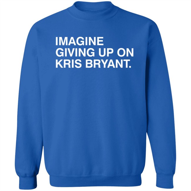 Obvious Shirts Imagine Giving Up On Kris Bryant Shirt Obvious Shirts Imagine Giving Up On Kris Bryant Shirt