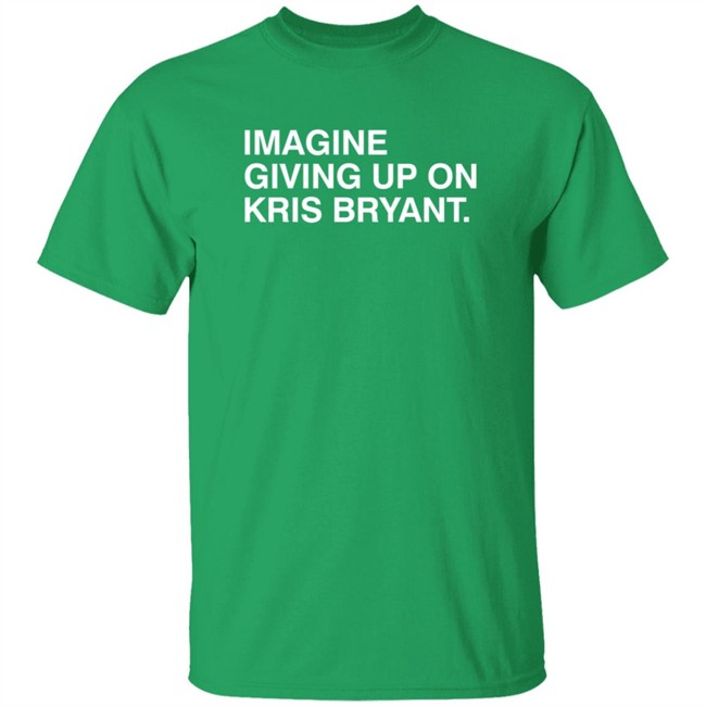 Obvious Shirts Imagine Giving Up On Kris Bryant Shirt Obvious Shirts Imagine Giving Up On Kris Bryant Shirt