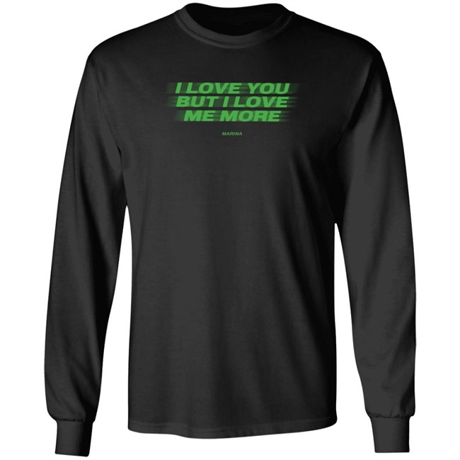 I Love You But I Love Me More Marina Long Sleeve T Shirt I Love You But I Love Me More Marina Long Sleeve T Shirt