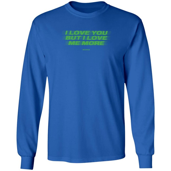I Love You But I Love Me More Marina Long Sleeve T Shirt I Love You But I Love Me More Marina Long Sleeve T Shirt