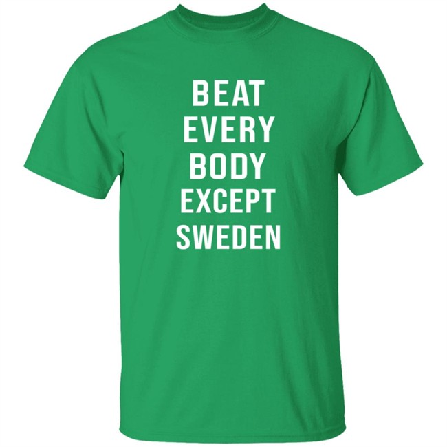 Beat Every Body Except Sweden Shirt Beat Every Body Except Sweden Shirt