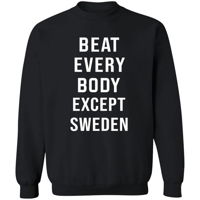 Beat Every Body Except Sweden Shirt Beat Every Body Except Sweden Shirt