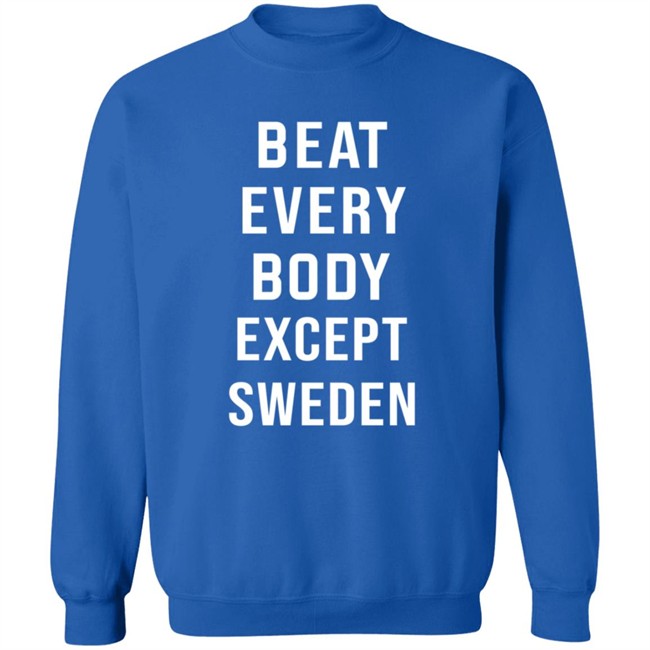 Beat Every Body Except Sweden Shirt Beat Every Body Except Sweden Shirt