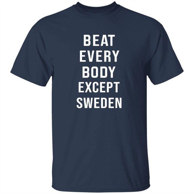 Beat Every Body Except Sweden Shirt Beat Every Body Except Sweden Shirt