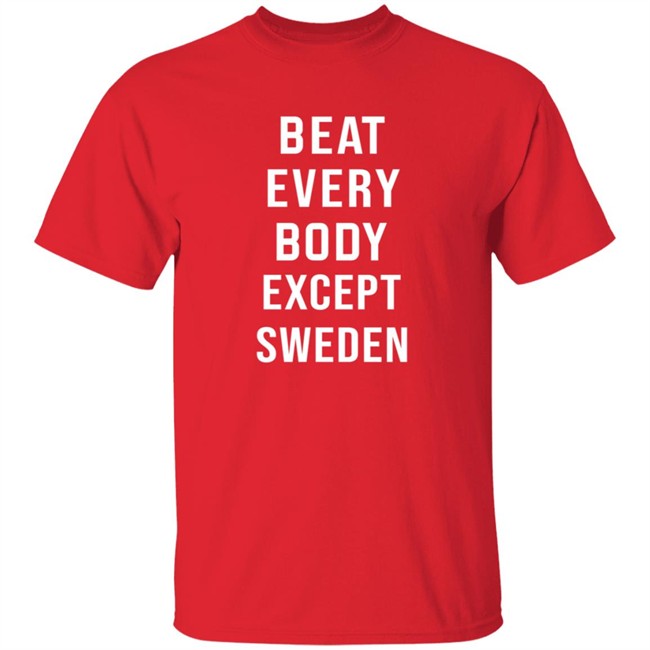 Beat Every Body Except Sweden Shirt Beat Every Body Except Sweden Shirt