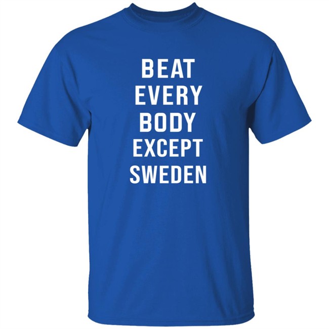 Beat Every Body Except Sweden Shirt Beat Every Body Except Sweden Shirt