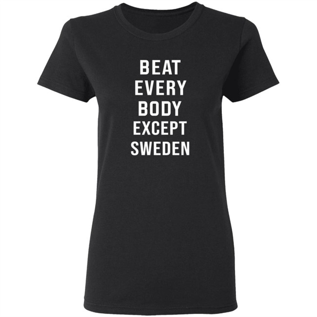 Beat Every Body Except Sweden Shirt Beat Every Body Except Sweden Shirt
