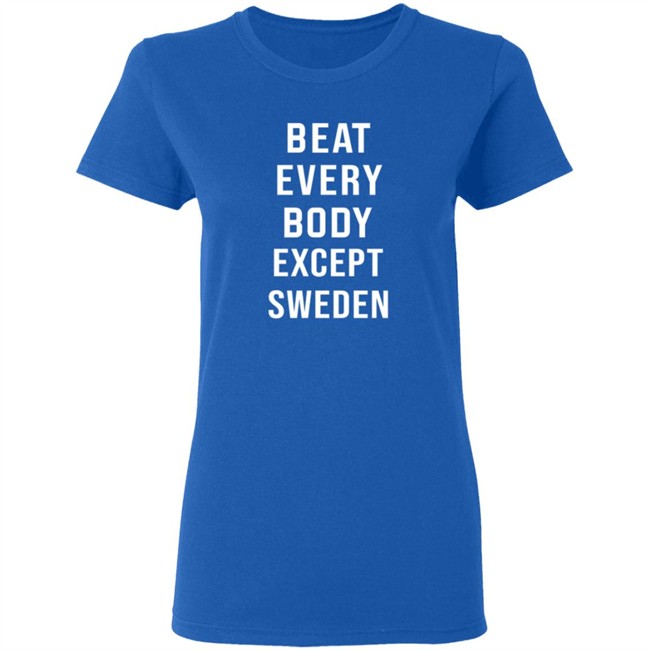 Beat Every Body Except Sweden Shirt Beat Every Body Except Sweden Shirt