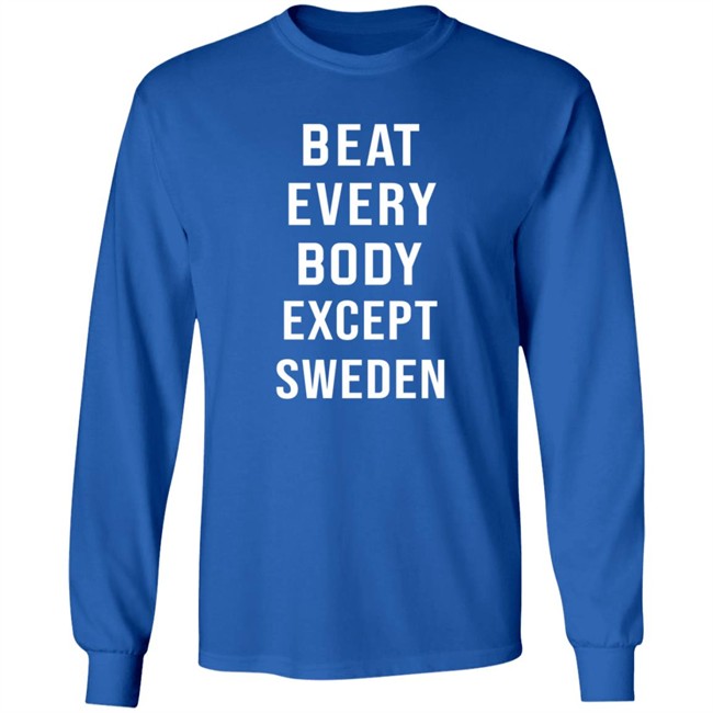 Beat Every Body Except Sweden Shirt Beat Every Body Except Sweden Shirt