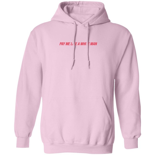 Pay Me Like A White Man Shirt Pay Me Like A White Man Shirt
