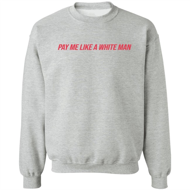 Pay Me Like A White Man Shirt Pay Me Like A White Man Shirt