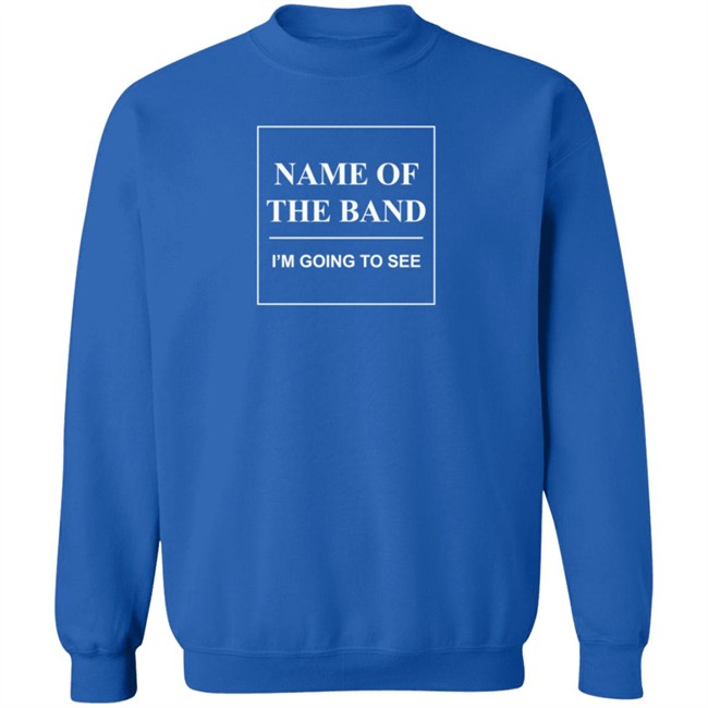 Name Of The Band I'm Going To See T Shirt Name Of The Band I'm Going To See T Shirt